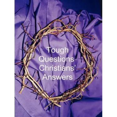 Tough Questions - Christians' Answers