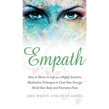 Empath: How to Thrive in Life as a Highly Sensitive - Meditation Techniques to Clear Your Energy, Shield Your Body and Overcom