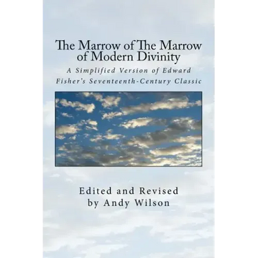 The Marrow of The Marrow of Modern Divinity: A Simplified Version of Edward Fisher's 17th Century Classic