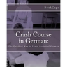 Crash Course in German: : The Quickest Way to Learn Essential German