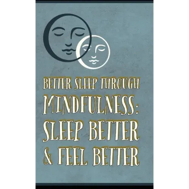 Better Sleep Through Mindfulness: how to feel better and sleep better