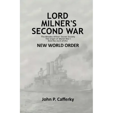 Lord Milner's Second War: The Rhodes-Milner Secret Society; The Origin of World War I; and the Start of the New World Order