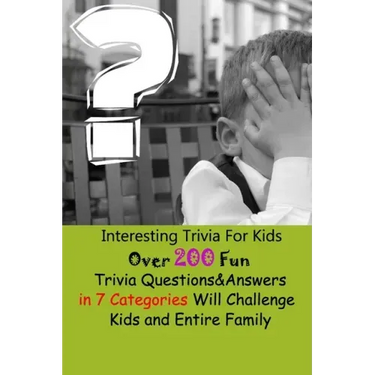 Interesting Trivia For Kids: Over 200 Fun Trivia Questions&Answers in 7 Categories Will Challenge Kids and Entire Family