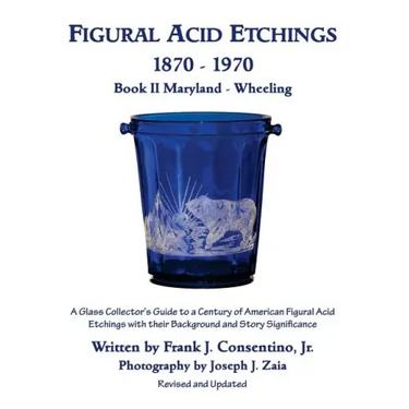 Figural Acid Etchings 1870- 1970, Book II, Maryland - Wheeling: A Glass Collector's Guide to a Century of American Figural Acid Etchings with their Ba