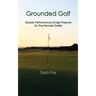 Grounded Golf: Steady Performance Under Pressure for The Female Golfer
