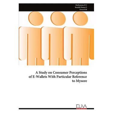 A Study on Consumer Perceptions of E-Wallets With Particular Reference to Mysore