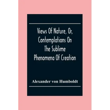 Views Of Nature, Or, Contemplations On The Sublime Phenomena Of Creation: With Scientific Illustrations