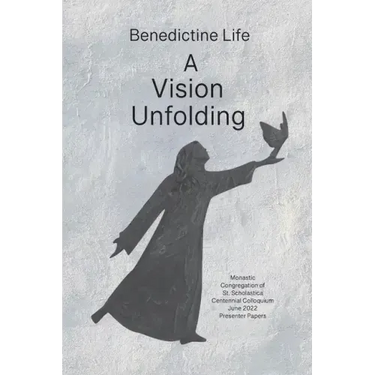 Benedictine Life: A Vision Unfolding: Wisdom, Witness, Way Forward