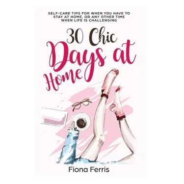 30 Chic Days at Home: Self-care tips for when you have to stay at home, or any other time when life is challenging