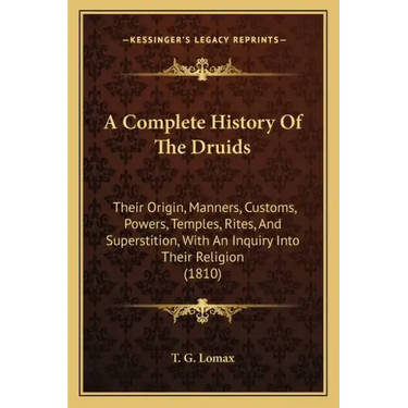 A Complete History Of The Druids: Their Origin, Manners, Customs, Powers, Temples, Rites, And Superstition, With An Inquiry Into Their Religion (1810)
