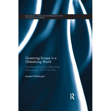 Governing Europe in a Globalizing World: Neoliberalism and Its Alternatives Following the 1973 Oil Crisis