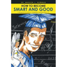 How to Become Smart and Good: A blueprint for parents, caregivers and teachers k-12