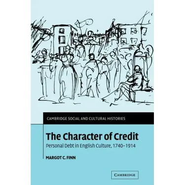 The Character of Credit: Personal Debt in English Culture, 1740 1914