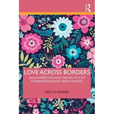 Love Across Borders: Asian Americans, Race, and the Politics of Intermarriage and Family-Making