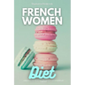 French Women Diet: A Beginner's 3-Week Step-by-Step Guide for Weight Loss with Recipes and a Meal Plan