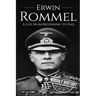 Erwin Rommel: A Life From Beginning to End