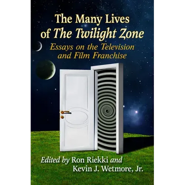 The Many Lives of The Twilight Zone: Essays on the Television and Film Franchise