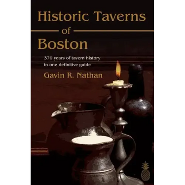Historic Taverns of Boston: 370 years of tavern history in one definitive guide