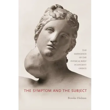 The Symptom and the Subject: The Emergence of the Physical Body in Ancient Greece