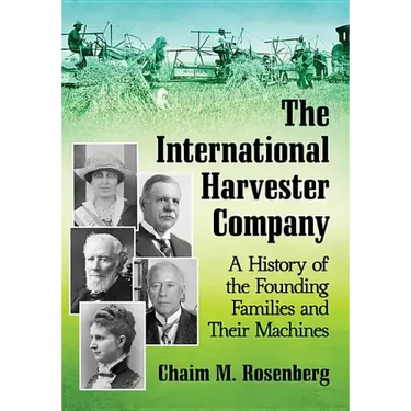 The International Harvester Company: A History of the Founding Families and Their Machines