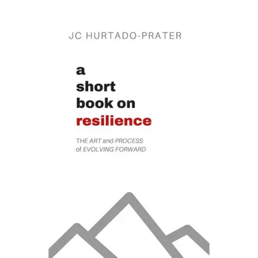 A Short Book on Resilience: The Art and Process of Evolving Forward