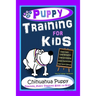 Puppy Training for Kids, Dog Care, Dog Behavior, Dog Grooming, Dog Ownership, Dog Hand Signals, Easy, Fun Training * Fast Results, Chihuahua Puppy Tra