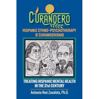 Curandero Hispanic Ethno-Psychotherapy & Curanderismo: Treating Hispanic Mental Health in the 21St Century