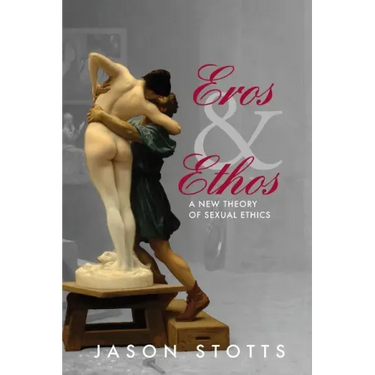 Eros and Ethos: A New Theory of Sexual Ethics