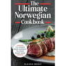 The Ultimate Norwegian Cookbook: 111 Dishes From Norway To Cook Right Now