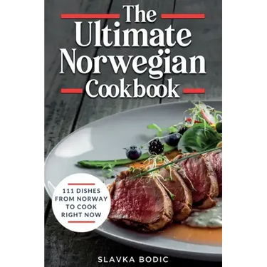 The Ultimate Norwegian Cookbook: 111 Dishes From Norway To Cook Right Now