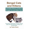Bengal Cats and Kittens: Complete Owner's Guide to Bengal Cat and Kitten Care: Personality, temperament, breeding, training, health, diet, life