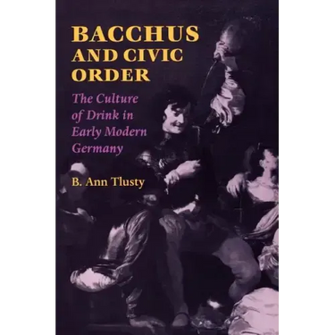 Bacchus and Civic Order: The Culture of Drink in Early Modern Germany