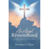 An Angel Remembered: A Novel based on a True Story