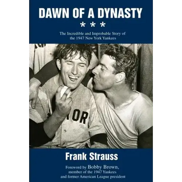 Dawn of a Dynasty: The Incredible and Improbable Story of the 1947 New York Yankees