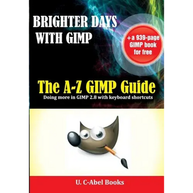 Brighter Days with GIMP: The A-Z GIMP User Guide