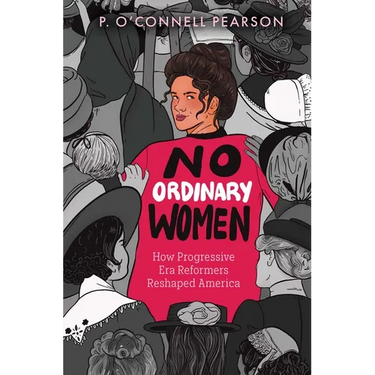 No Ordinary Women: How Progressive Era Reformers Reshaped America