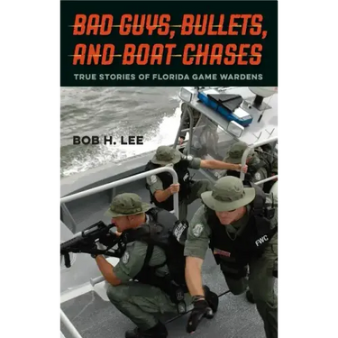 Bad Guys, Bullets, and Boat Chases: True Stories of Florida Game Wardens