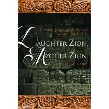 Daughter Zion, Mother Zion: Gender, Space, and the Sacred in Ancient Israel