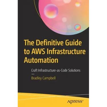 The Definitive Guide to Aws Infrastructure Automation: Craft Infrastructure-As-Code Solutions
