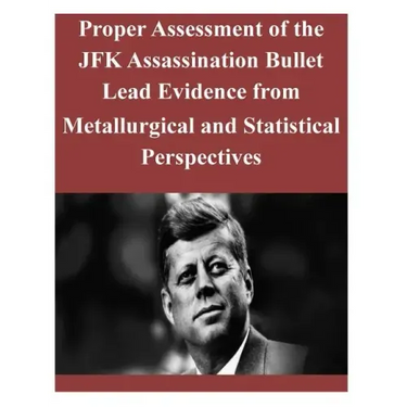 Proper Assessment of the JFK Assassination Bullet Lead Evidence from Metallurgical and Statistical Perspectives
