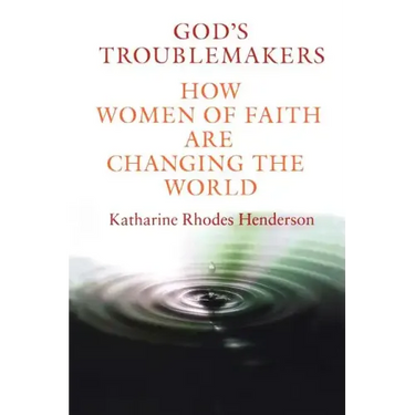 God's Troublemakers: How Women of Faith Are Changing the World