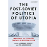 The Post-Soviet Politics of Utopia: Language, Fiction and Fantasy in Modern Russia