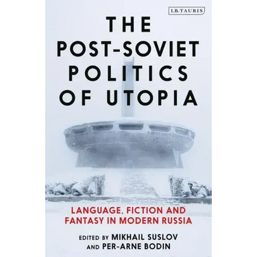 The Post-Soviet Politics of Utopia: Language, Fiction and Fantasy in Modern Russia