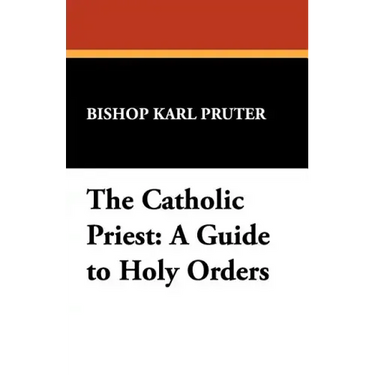 The Catholic Priest: A Guide to Holy Orders