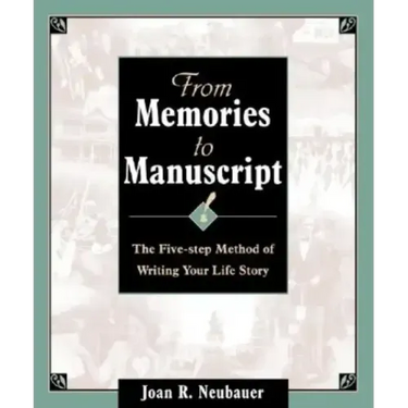 From Memories to Manuscript: The Five Step Method of Writing Your Life Story