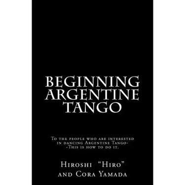 Beginning Argentine Tango: To the people who are interested in dancing Argentine Tango--This is how to do it