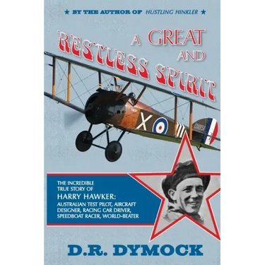 A great and restless spirit: the incredible true story of Harry Hawker-Australian test pilot, aircraft designer, racing car driver, speedboat racer