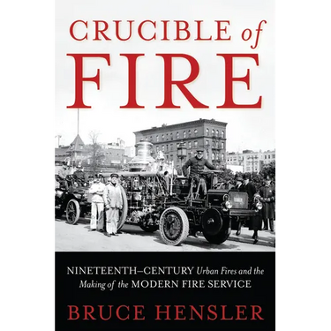Crucible of Fire: Nineteenth-Century Urban Fires and the Making of the Modern Fire Service