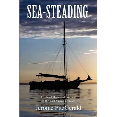 Sea-steading: A Life of Hope and Freedom on the Last Viable Frontier