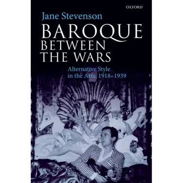 Baroque Between the Wars: Alternative Style in the Arts, 1918-1939